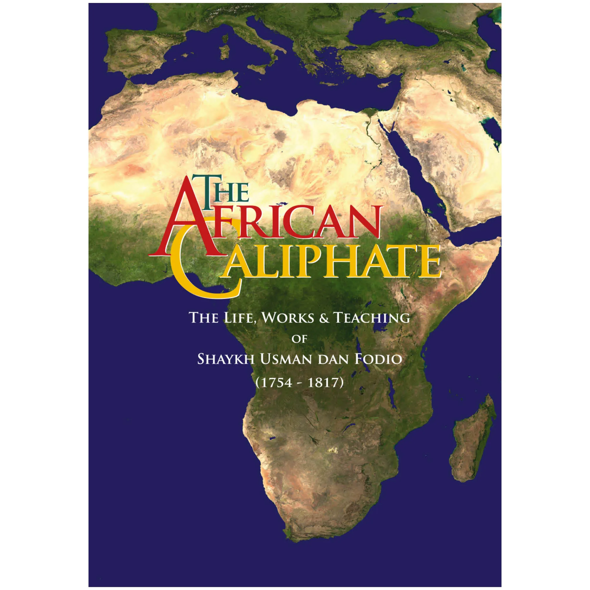 Front cover of The African Caliphate, The Life, Works and Teaching of Sheikh Usman Dan Fodio by Ibraheem Sulaiman. African Islamic history by Ta-Ha Publishers