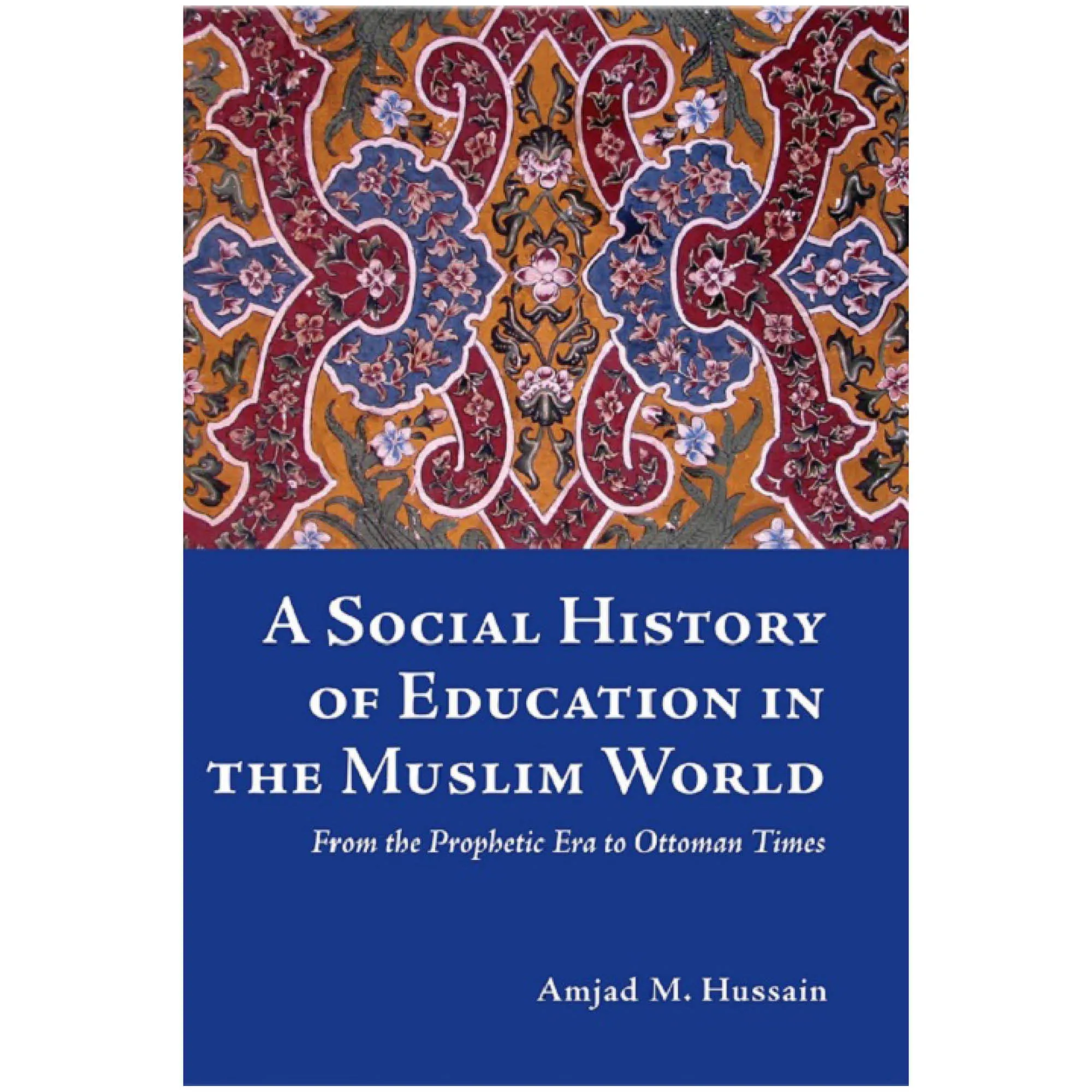 Front cover of A Social History of Education in the Muslim World, From the Prophetic Era to Ottoman Times by Amjad M. Hussain. History of Islamic education by Ta-Ha Publishers