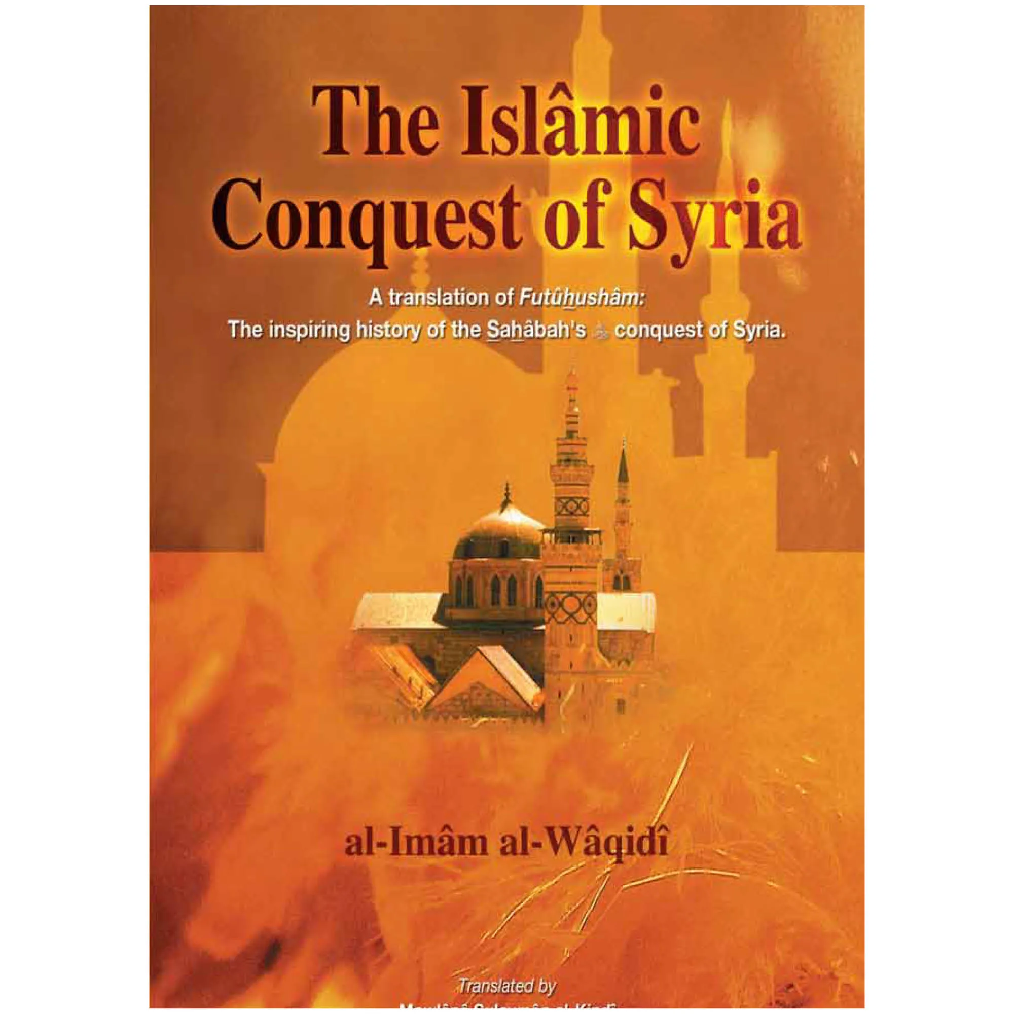Front cover of The Islamic Conquest of Syria, A Translation of Futuhusham: The inspiring history of the Sahabah’s conquest of Syria by Al-Waqidi, Al-Kindi. Futuhusham translation by Ta-Ha Publishers