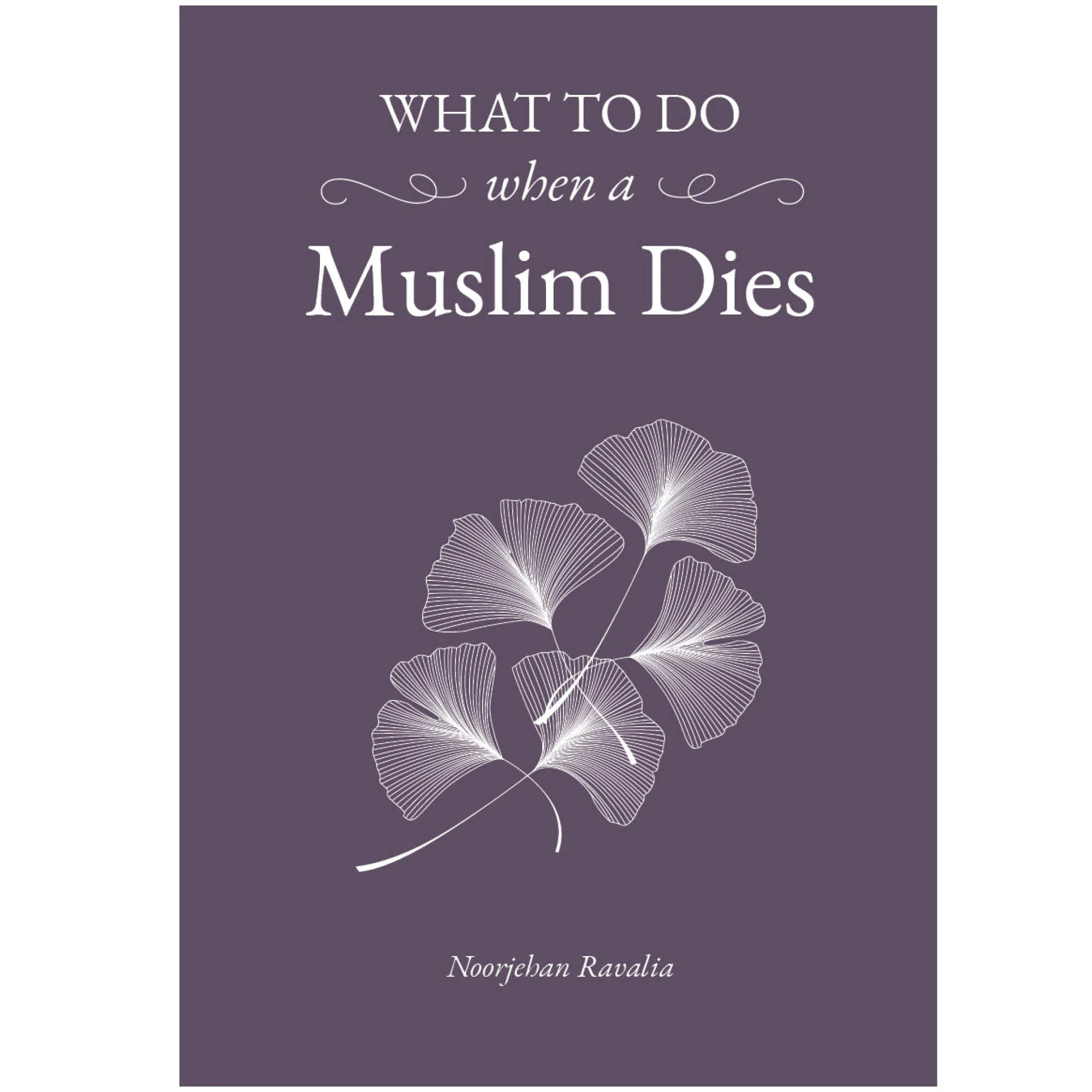 Front cover of What to do when a Muslim Dies by Noorjehan Ravalia. Muslim death guide by Ta-Ha Publishers