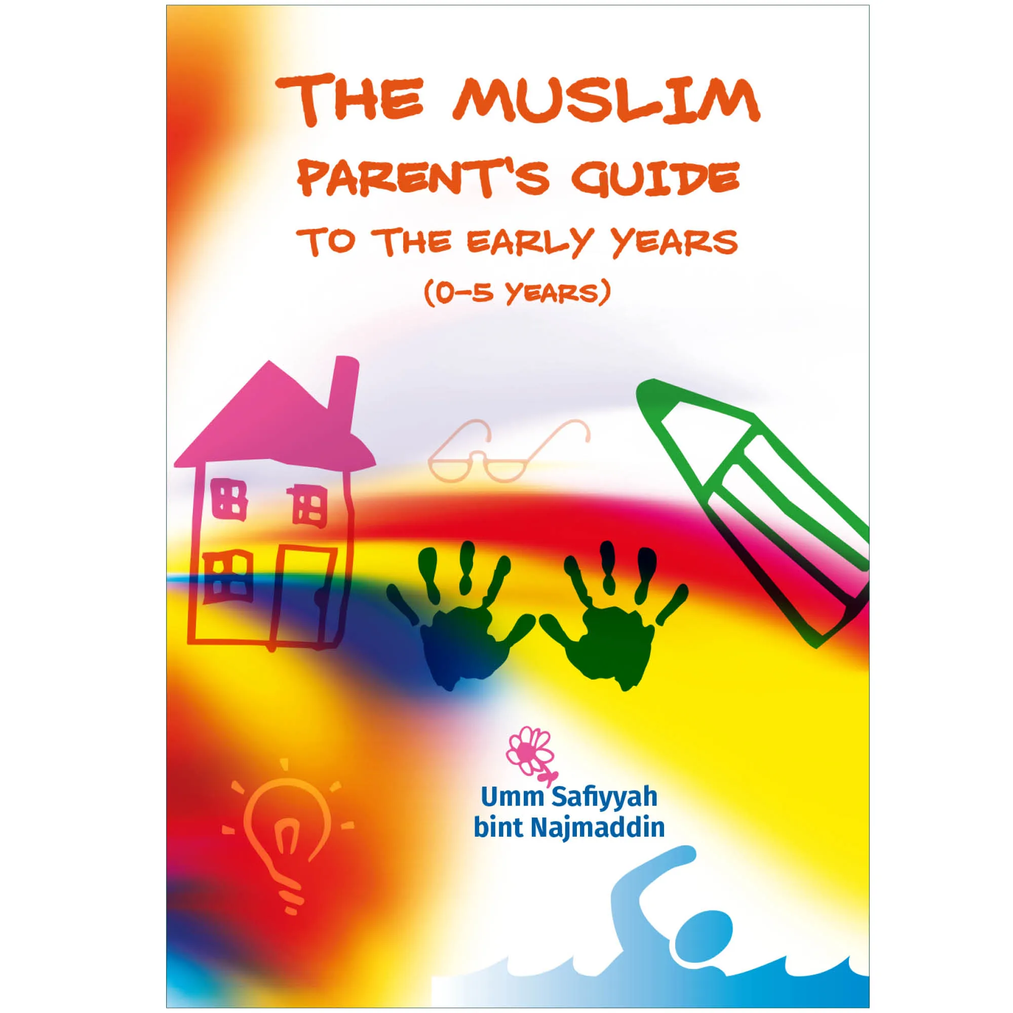 Front cover of The Muslim Parent’s Guide to the Early Years (0-5 years) by Umm Safiyyah bint Najmaddin. Muslim parenting guide by Ta-Ha Publishers