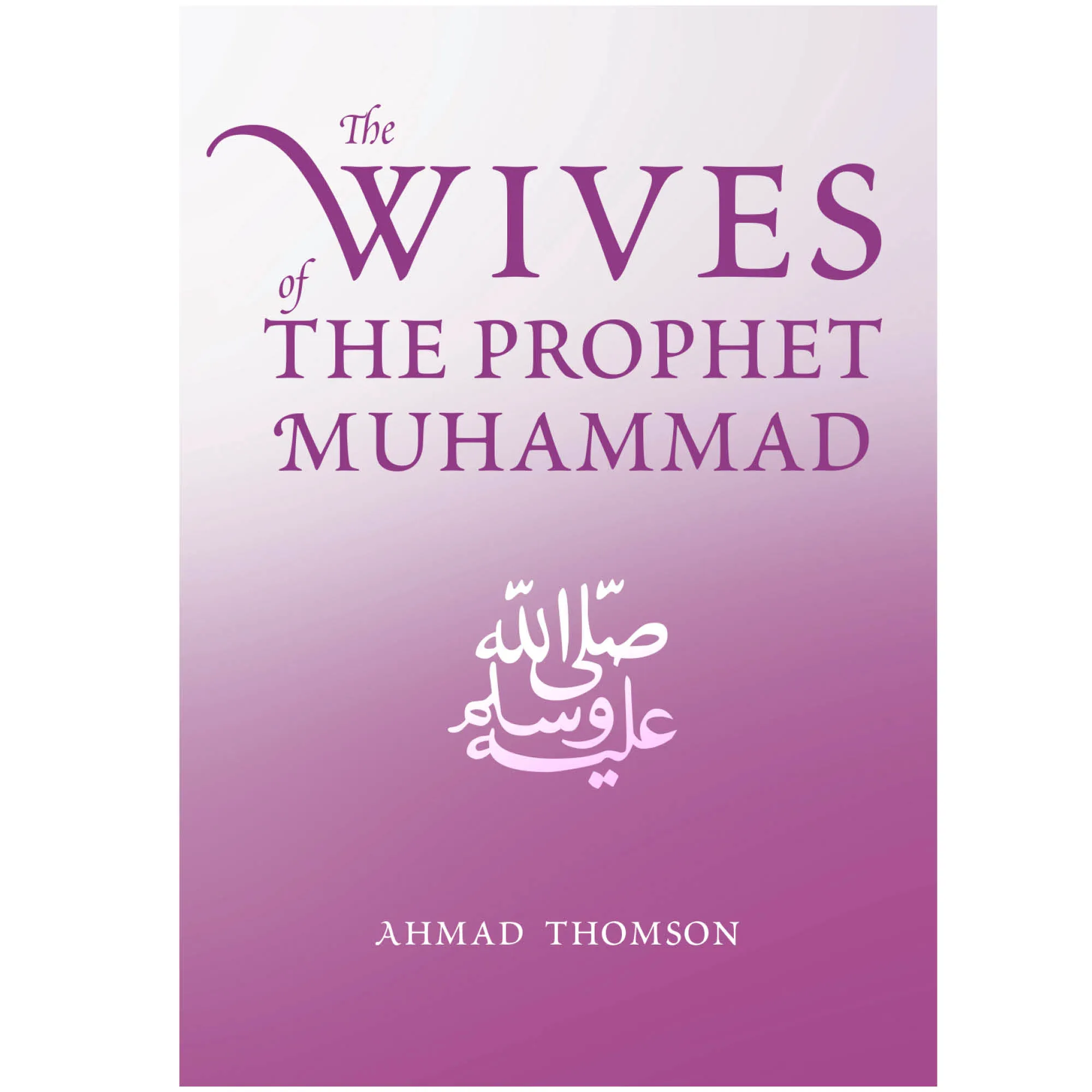 Front cover of The Wives of the Prophet Muhammad by Ahmed Thomson. Prophet’s wives biography by Ta-Ha Publishers